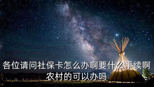 各位請(qǐng)問(wèn)社?？ㄔ趺崔k啊要什么手續(xù)啊農(nóng)村的可以辦嗎