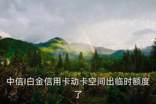 中信I白金信用卡動(dòng)卡空間出臨時(shí)額度了