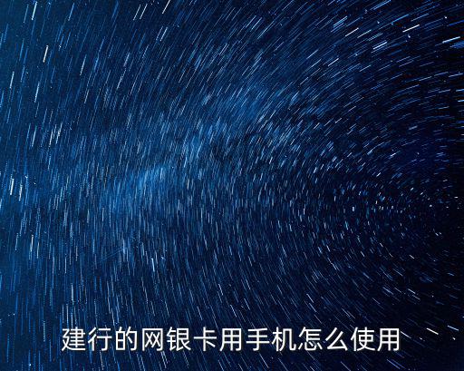 建行的網(wǎng)銀卡用手機怎么使用