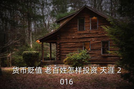 貨幣貶值 老百姓怎樣投資 天涯 2016