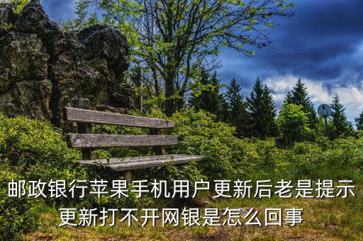 郵政銀行蘋果手機(jī)用戶更新后老是提示更新打不開網(wǎng)銀是怎么回事