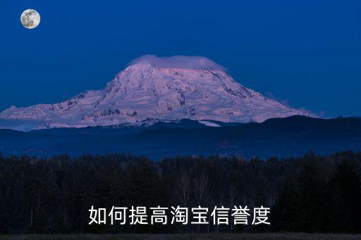怎么提高淘寶信用額度，怎樣才能提高淘寶信譽(yù)度