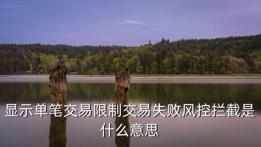 風(fēng)控攔截怎么回事，顯示單筆交易限制交易失敗風(fēng)控攔截是什么意思