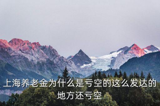 上海養(yǎng)老金為什么是虧空的這么發(fā)達(dá)的地方還虧空