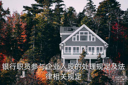 銀行職員參與企業(yè)入股的處理規(guī)定及法律相關(guān)規(guī)定