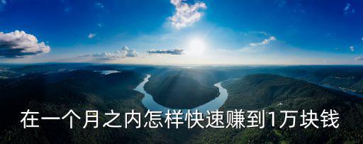 在一個(gè)月之內(nèi)怎樣快速賺到1萬(wàn)塊錢(qián)