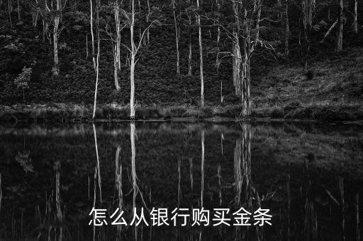 怎么在銀行購買金條，銀行金條怎么買 具體