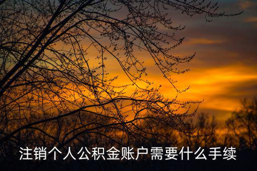 怎么住銷公積金，注銷個人公積金賬戶需要什么手續(xù)