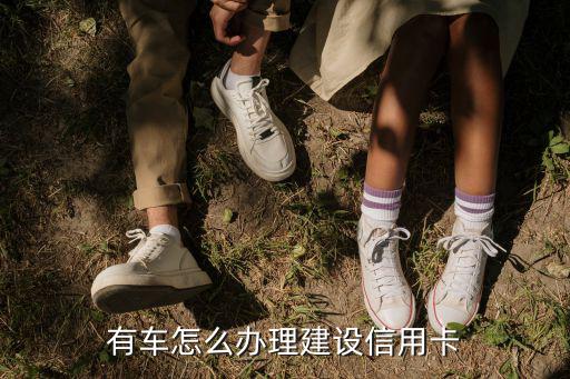 有車怎么辦理建設(shè)信用卡