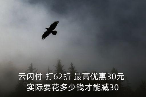 云閃付 打62折 最高優(yōu)惠30元 實(shí)際要花多少錢才能減30