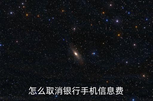 怎么取消銀行手機(jī)信息費(fèi)