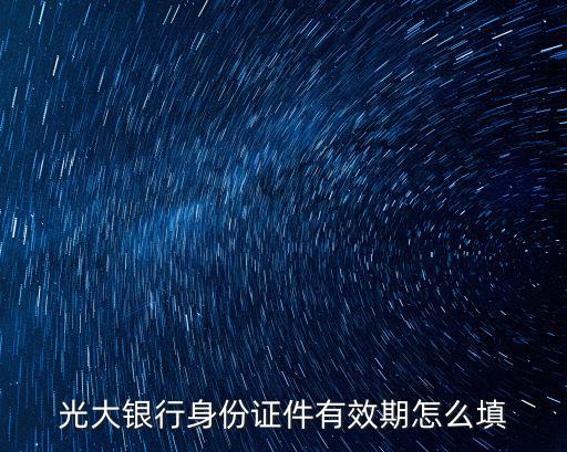 光大銀行身份證件有效期怎么填