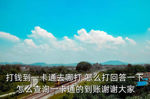 錢轉(zhuǎn)一戶通怎么查，打錢到一卡通去哪打 怎么打回答一下 怎么查詢一卡通的到賬謝謝大家