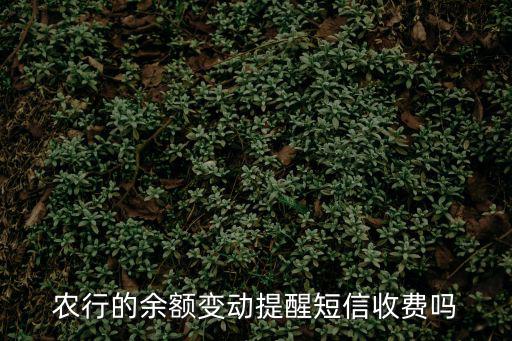 農(nóng)行的余額變動(dòng)提醒短信收費(fèi)嗎