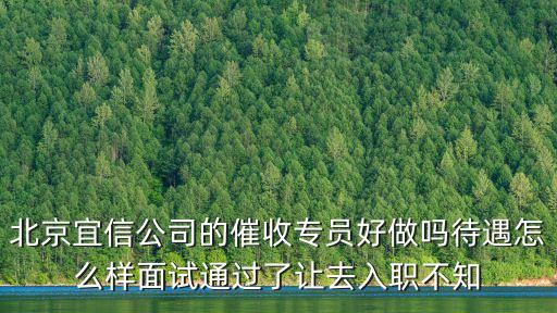 北京宜信公司的催收專員好做嗎待遇怎么樣面試通過了讓去入職不知