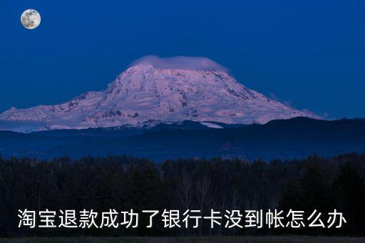 淘寶退款成功了銀行卡沒到帳怎么辦