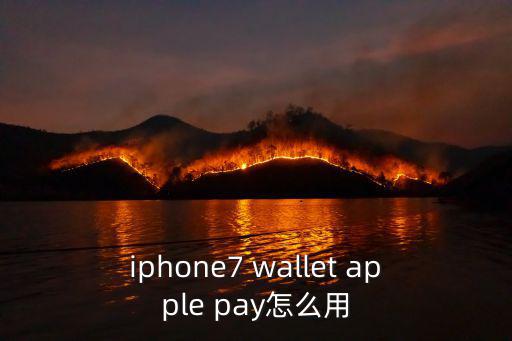 iphone7 wallet apple pay怎么用