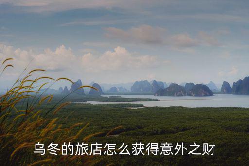 烏冬的旅店怎么獲得意外之財(cái)