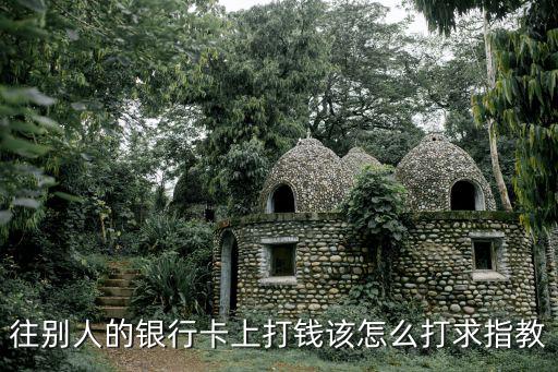 往別人的銀行卡上打錢該怎么打求指教