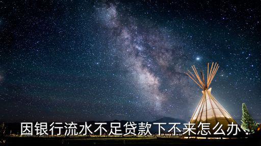 因銀行流水不足貸款下不來怎么辦