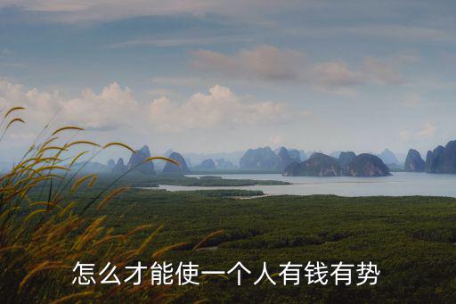 怎么才能使一個人有錢有勢