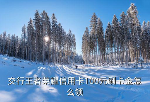 交行王者榮耀信用卡100元刷卡金怎么領(lǐng)