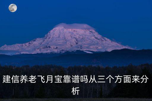 建信養(yǎng)老飛月寶靠譜嗎從三個方面來分析