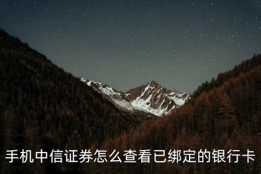 中信怎么查制卡，手機中信證券怎么查看已綁定的銀行卡