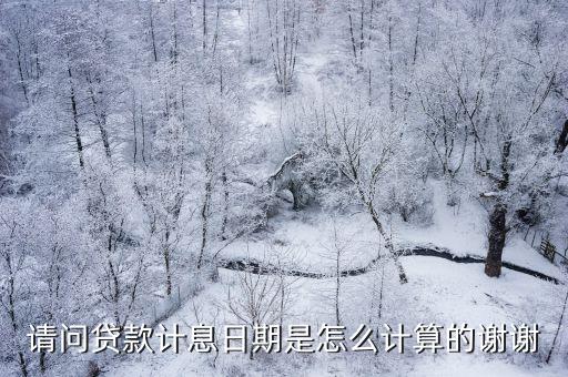 請(qǐng)問(wèn)貸款計(jì)息日期是怎么計(jì)算的謝謝