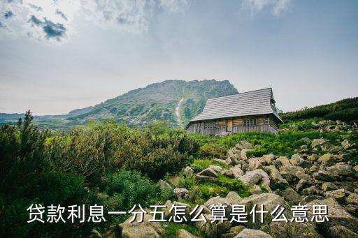 1分05的利息怎么算，貸款利息一分五怎么算是什么意思
