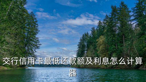 交行信用卡最低還款額及利息怎么計算器