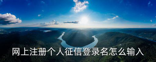 網(wǎng)上注冊(cè)個(gè)人征信登錄名怎么輸入