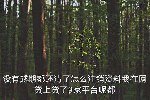沒有越期都還清了怎么注銷資料我在網(wǎng)貸上貸了9家平臺呢都