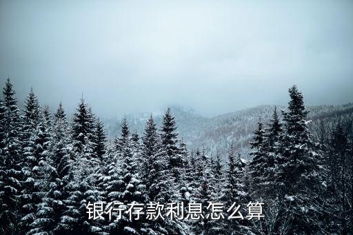 存款利息是怎么計(jì)算，如何計(jì)算銀行存款利息