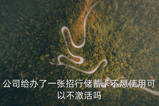 招行卡怎么不激活，請問一下我是廠是里辦的招商銀行的卡如何激活卡片如果不激活