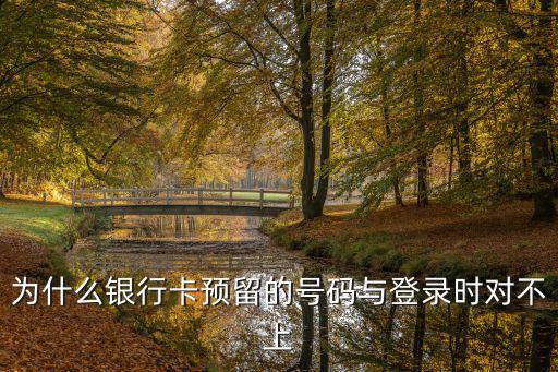 為什么銀行卡預(yù)留的號(hào)碼與登錄時(shí)對(duì)不上