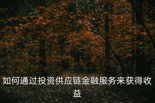 如何通過投資供應(yīng)鏈金融服務(wù)來獲得收益