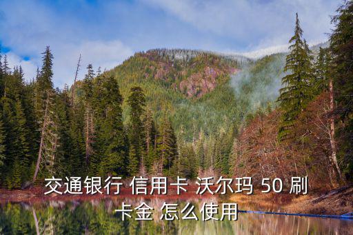 交通銀行 信用卡 沃爾瑪 50 刷卡金 怎么使用