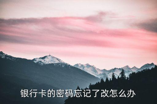 銀行卡的密碼忘記了改怎么辦