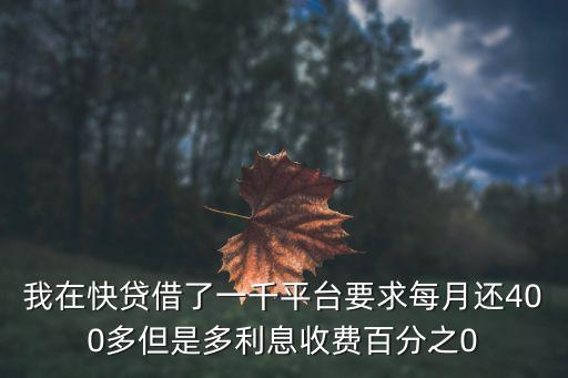 我在快貸借了一千平臺(tái)要求每月還400多但是多利息收費(fèi)百分之0