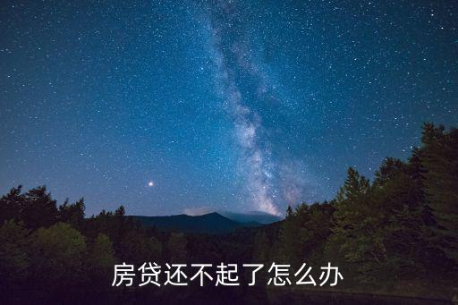 住房貸款沒還上怎么辦理，買房還不上按揭怎樣辦