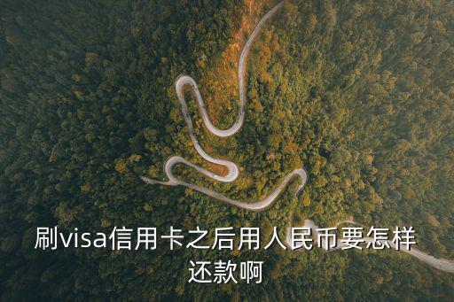 刷visa信用卡之后用人民幣要怎樣還款啊