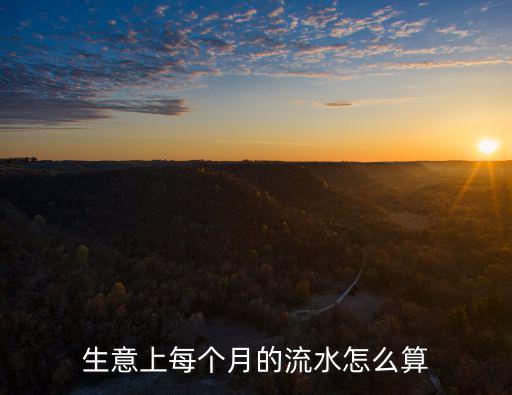 流水錢要怎么算的，生意上每個月的流水怎么算