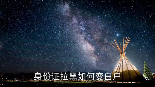 身份證拉黑如何變白戶