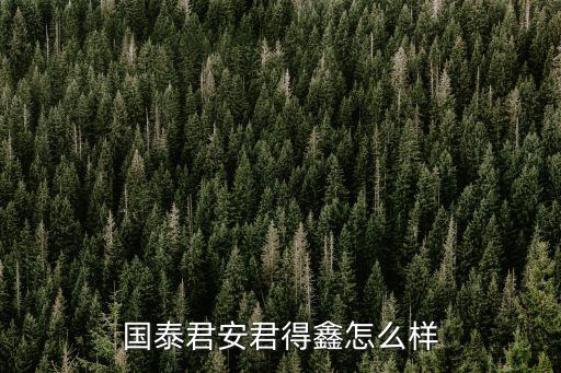 國(guó)泰君安君得鑫怎么樣
