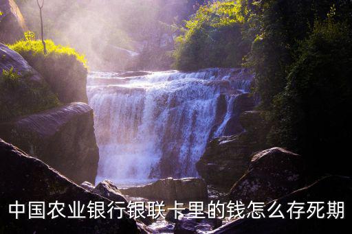 農(nóng)業(yè)怎么存死期，掌上銀行我的卡是農(nóng)業(yè)銀行卡怎么把錢存入死期