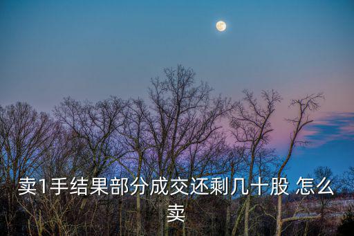 賣1手結果部分成交還剩幾十股 怎么賣