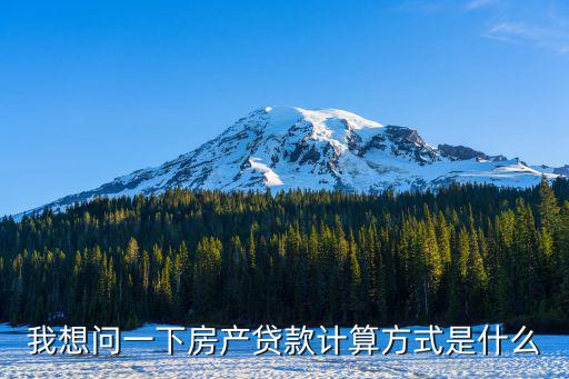 我想問(wèn)一下房產(chǎn)貸款計(jì)算方式是什么