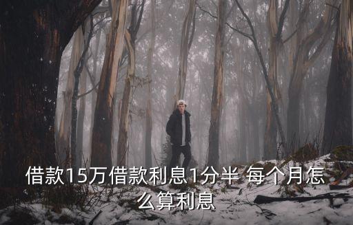 借款15萬(wàn)借款利息1分半 每個(gè)月怎么算利息