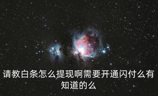 請(qǐng)教白條怎么提現(xiàn)啊需要開通閃付么有知道的么
